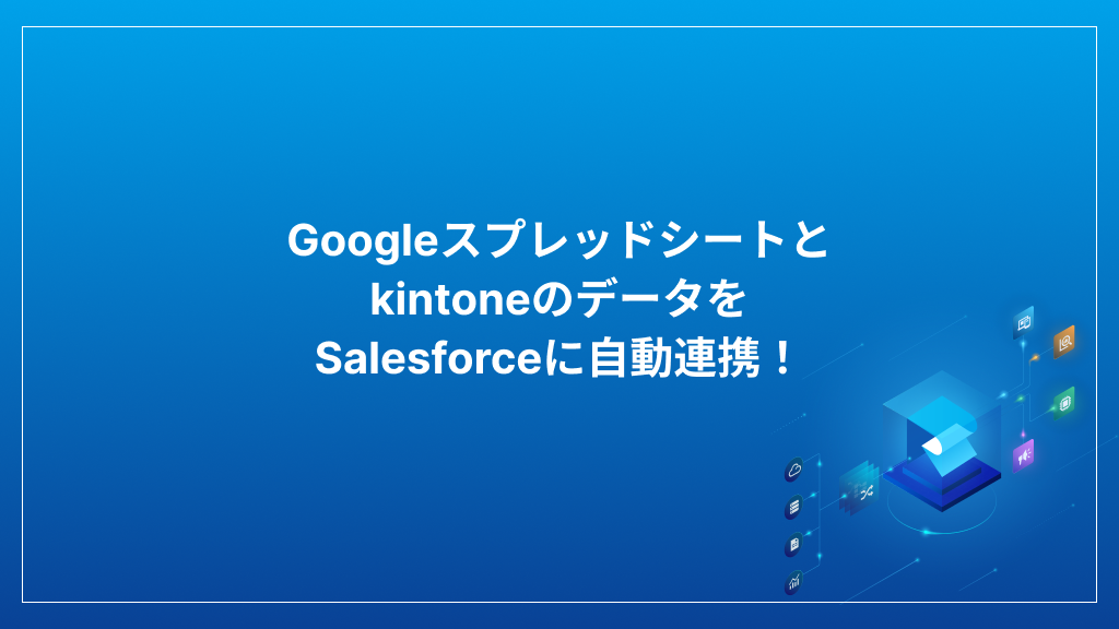 GoogleスプレッドシートとkintoneのデータをSalesforceに自動連携！のサムネイル